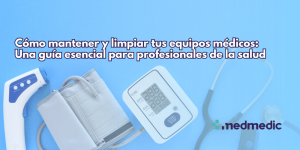 Cómo mantener y limpiar tus equipos médicos